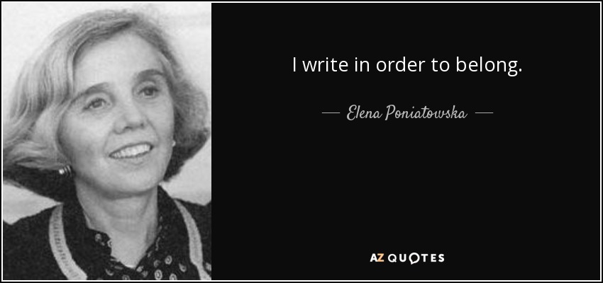 I write in order to belong. - Elena Poniatowska