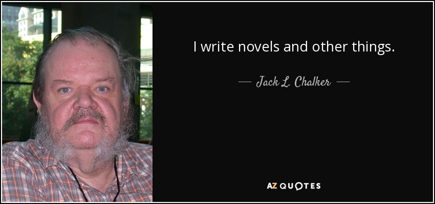 I write novels and other things. - Jack L. Chalker