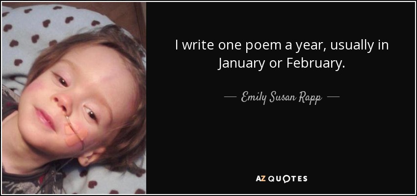 I write one poem a year, usually in January or February. - Emily Susan Rapp