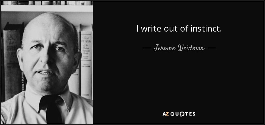 I write out of instinct. - Jerome Weidman