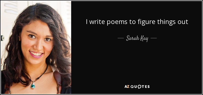 I write poems to figure things out - Sarah Kay