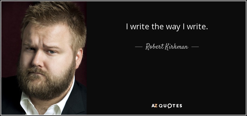 I write the way I write. - Robert Kirkman
