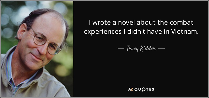 I wrote a novel about the combat experiences I didn't have in Vietnam. - Tracy Kidder