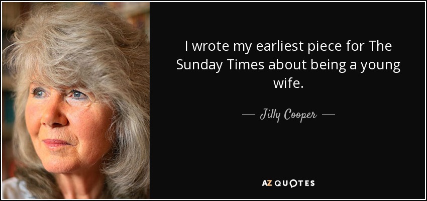 I wrote my earliest piece for The Sunday Times about being a young wife. - Jilly Cooper
