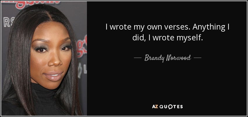 I wrote my own verses. Anything I did, I wrote myself. - Brandy Norwood