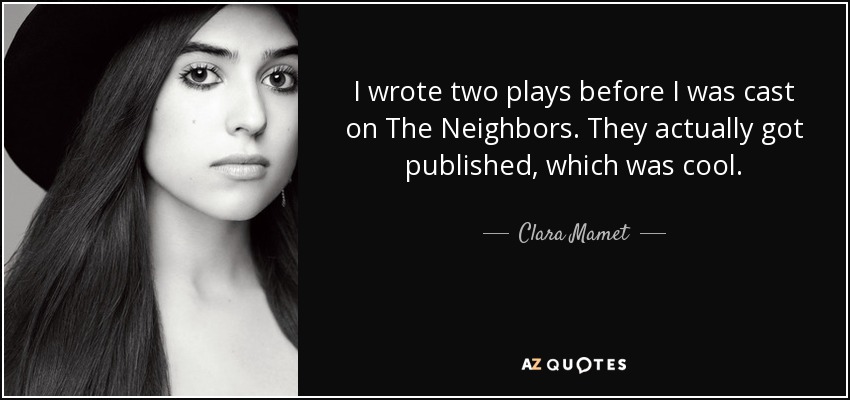 I wrote two plays before I was cast on The Neighbors. They actually got published, which was cool. - Clara Mamet