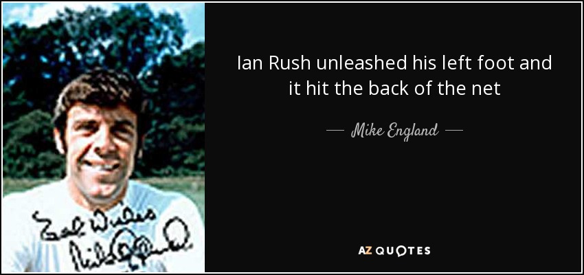 Ian Rush unleashed his left foot and it hit the back of the net - Mike England
