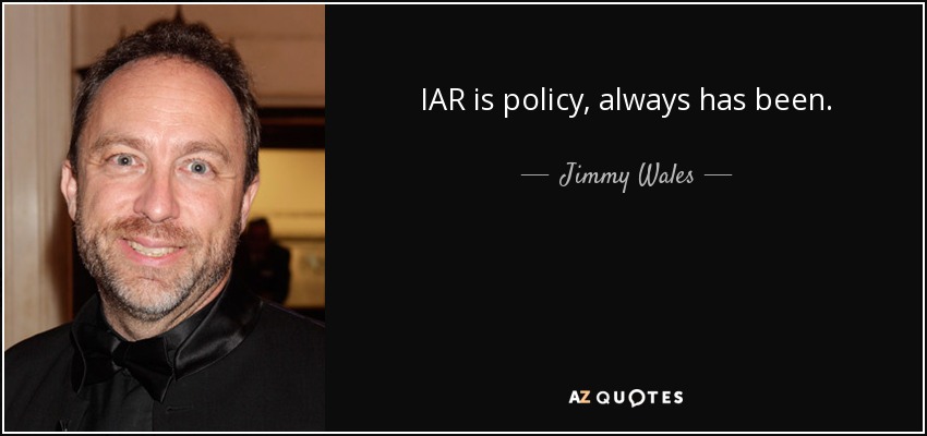 IAR is policy, always has been. - Jimmy Wales