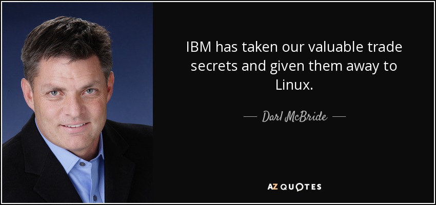 IBM has taken our valuable trade secrets and given them away to Linux. - Darl McBride