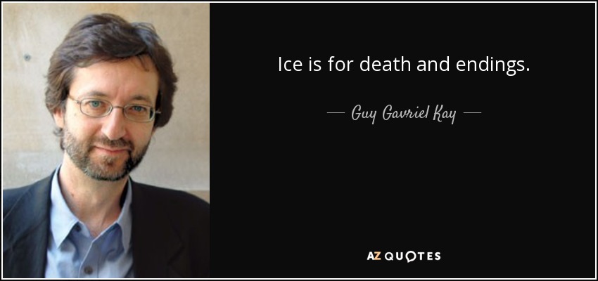 Ice is for death and endings. - Guy Gavriel Kay
