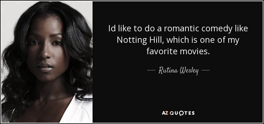 Id like to do a romantic comedy like Notting Hill, which is one of my favorite movies. - Rutina Wesley