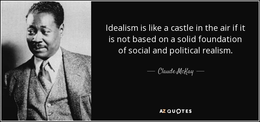 Idealism is like a castle in the air if it is not based on a solid foundation of social and political realism. - Claude McKay