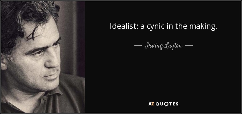 Idealist: a cynic in the making. - Irving Layton