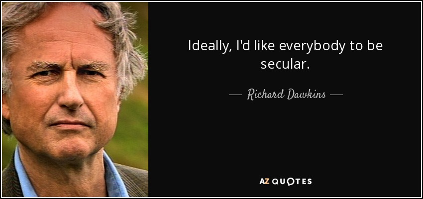 Ideally, I'd like everybody to be secular. - Richard Dawkins