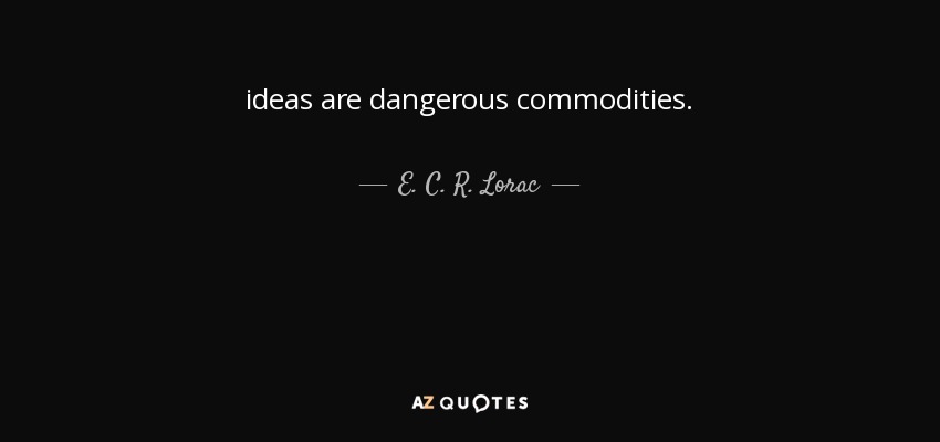ideas are dangerous commodities. - E. C. R. Lorac