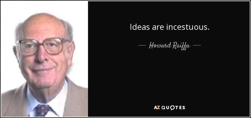 Ideas are incestuous. - Howard Raiffa