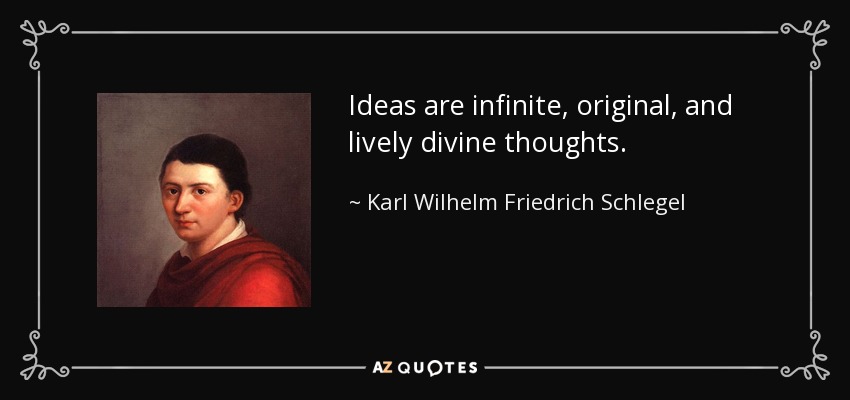 Ideas are infinite, original, and lively divine thoughts. - Karl Wilhelm Friedrich Schlegel