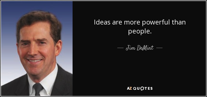 Ideas are more powerful than people. - Jim DeMint