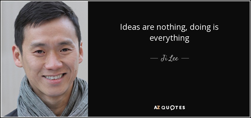 Ideas are nothing, doing is everything - Ji Lee