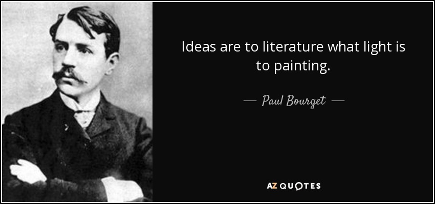 Ideas are to literature what light is to painting. - Paul Bourget