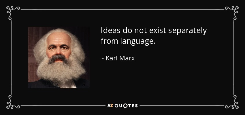 Ideas do not exist separately from language. - Karl Marx