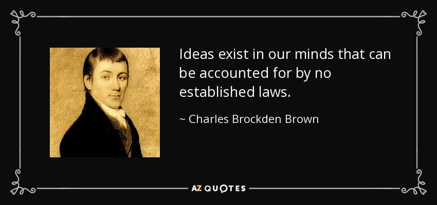 Ideas exist in our minds that can be accounted for by no established laws. - Charles Brockden Brown