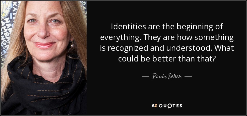 Identities are the beginning of everything. They are how something is recognized and understood. What could be better than that? - Paula Scher