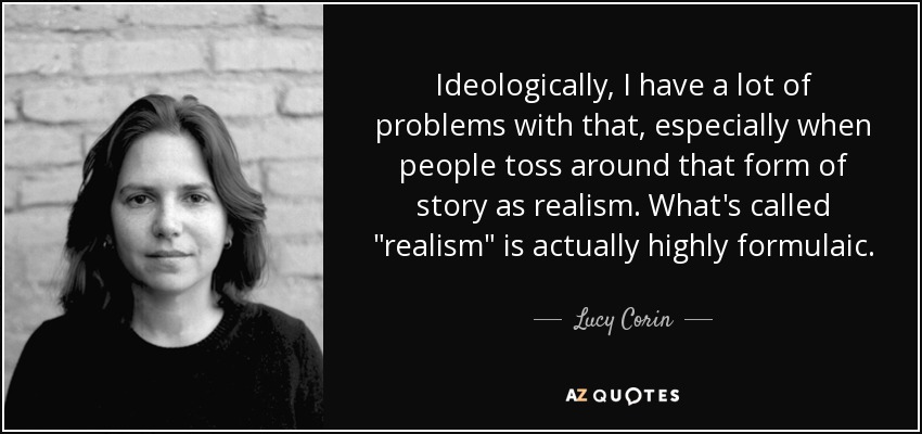 Ideologically, I have a lot of problems with that, especially when people toss around that form of story as realism. What's called 