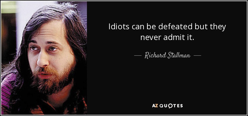 Idiots can be defeated but they never admit it. - Richard Stallman