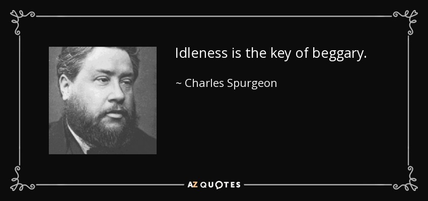 Idleness is the key of beggary. - Charles Spurgeon