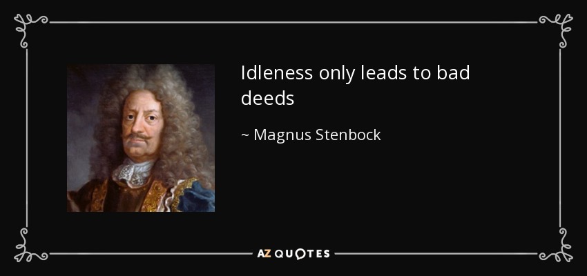Idleness only leads to bad deeds - Magnus Stenbock