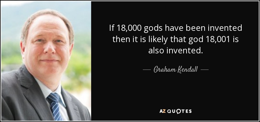 If 18,000 gods have been invented then it is likely that god 18,001 is also invented. - Graham Kendall