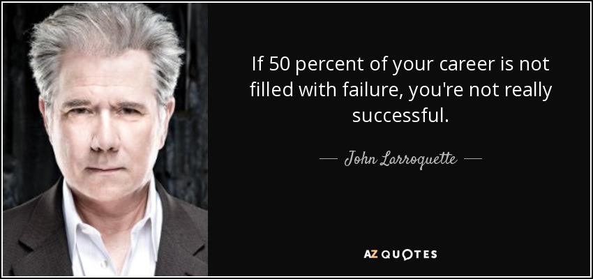 If 50 percent of your career is not filled with failure, you're not really successful. - John Larroquette