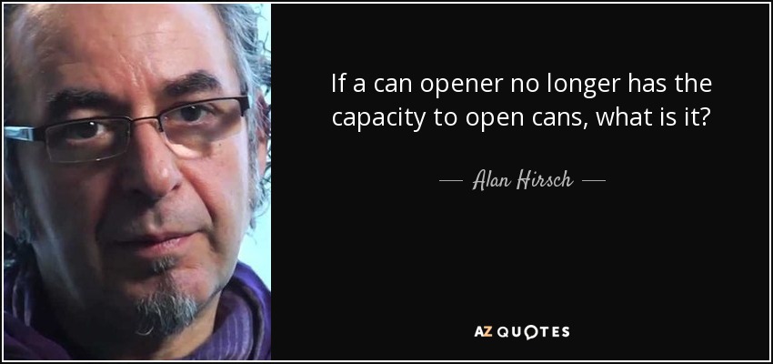 If a can opener no longer has the capacity to open cans, what is it? - Alan Hirsch