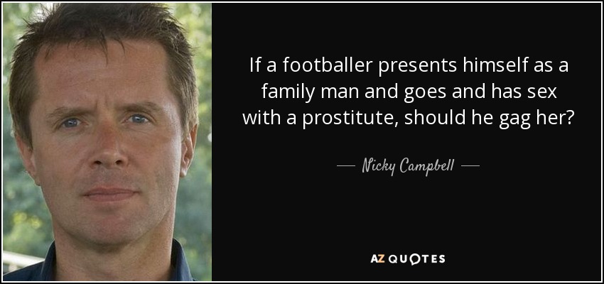 If a footballer presents himself as a family man and goes and has sex with a prostitute, should he gag her? - Nicky Campbell