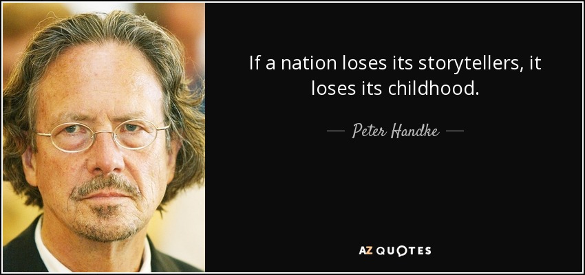 If a nation loses its storytellers, it loses its childhood. - Peter Handke