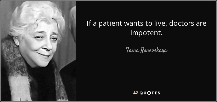 If a patient wants to live, doctors are impotent. - Faina Ranevskaya