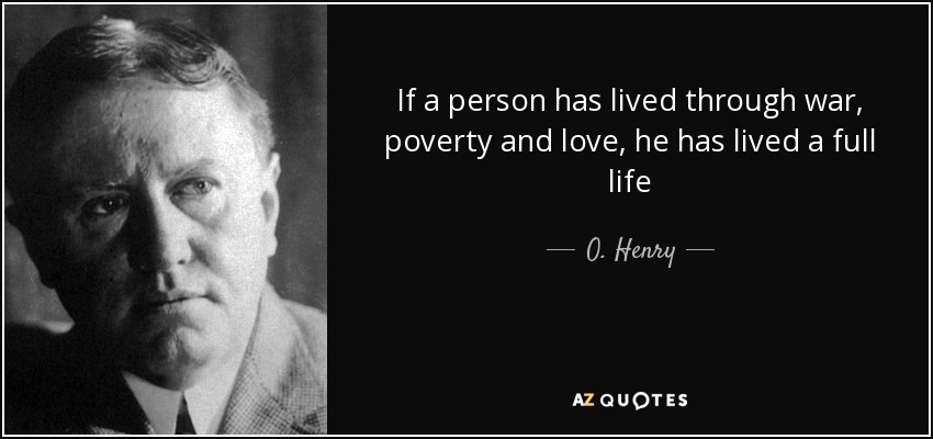 If a person has lived through war, poverty and love, he has lived a full life - O. Henry
