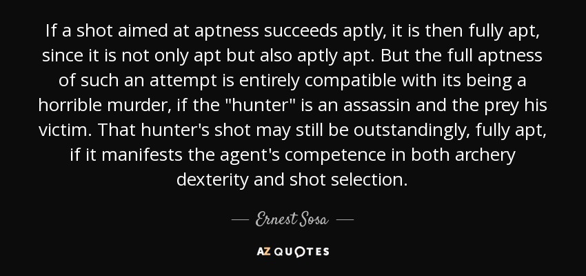 If a shot aimed at aptness succeeds aptly, it is then fully apt, since it is not only apt but also aptly apt. But the full aptness of such an attempt is entirely compatible with its being a horrible murder, if the 