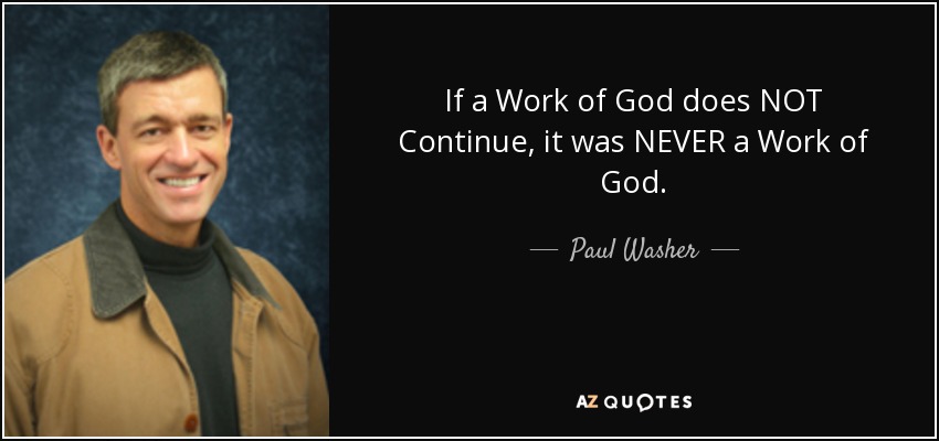 If a Work of God does NOT Continue, it was NEVER a Work of God. - Paul Washer