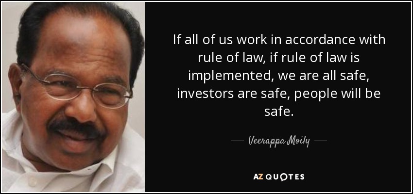 If all of us work in accordance with rule of law, if rule of law is implemented, we are all safe, investors are safe, people will be safe. - Veerappa Moily