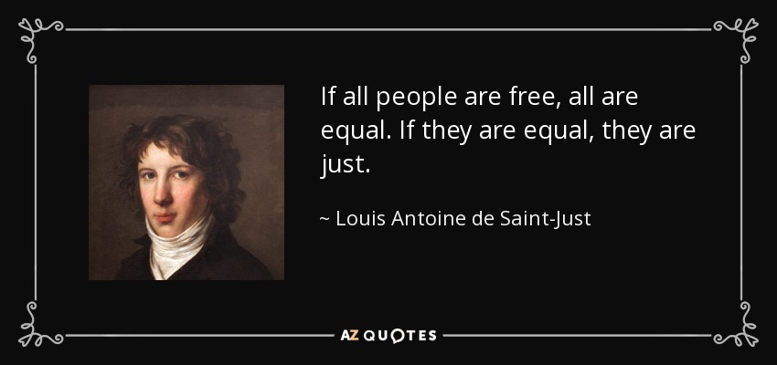 If all people are free, all are equal. If they are equal, they are just. - Louis Antoine de Saint-Just