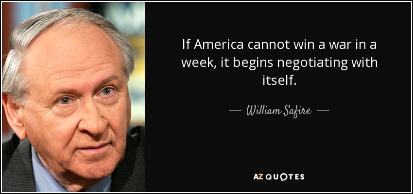 If America cannot win a war in a week, it begins negotiating with itself. - William Safire