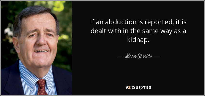 If an abduction is reported, it is dealt with in the same way as a kidnap. - Mark Shields