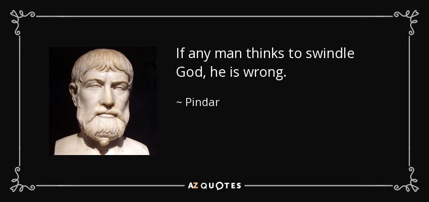 If any man thinks to swindle God, he is wrong. - Pindar