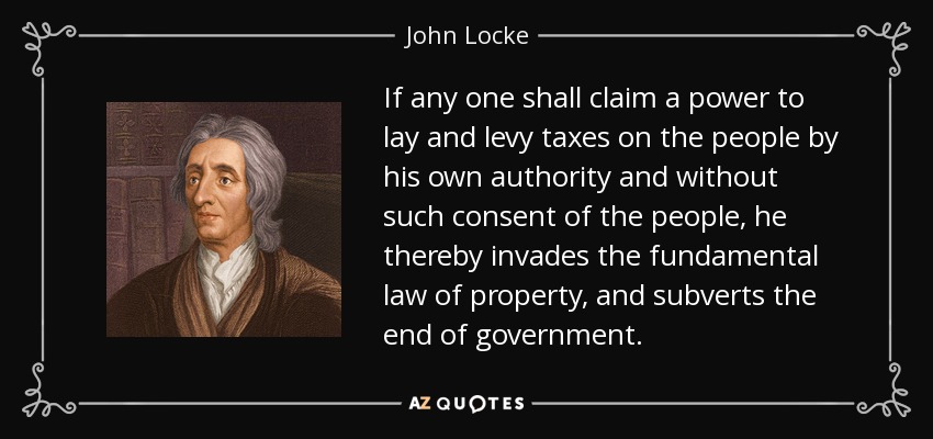quote-if-any-one-shall-claim-a-power-to-lay-and-levy-taxes-on-the-people-by-his-own-authority-john-locke-84-57-18.jpg