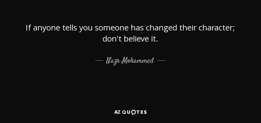 If anyone tells you someone has changed their character; don't believe it. - Nazr Mohammed