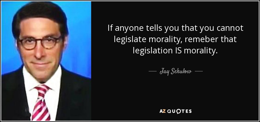 If anyone tells you that you cannot legislate morality, remeber that legislation IS morality. - Jay Sekulow