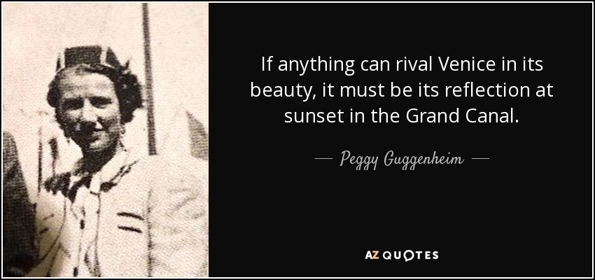 If anything can rival Venice in its beauty, it must be its reflection at sunset in the Grand Canal. - Peggy Guggenheim