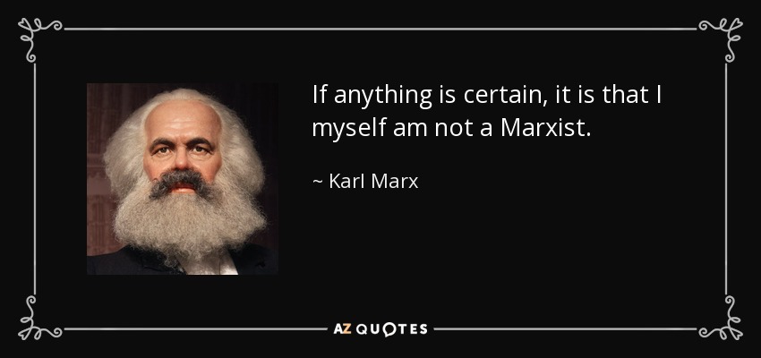 If anything is certain, it is that I myself am not a Marxist. - Karl Marx